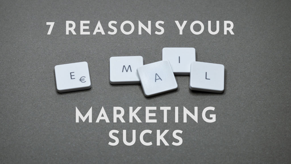 7 Reasons Your Email Marketing Sucks