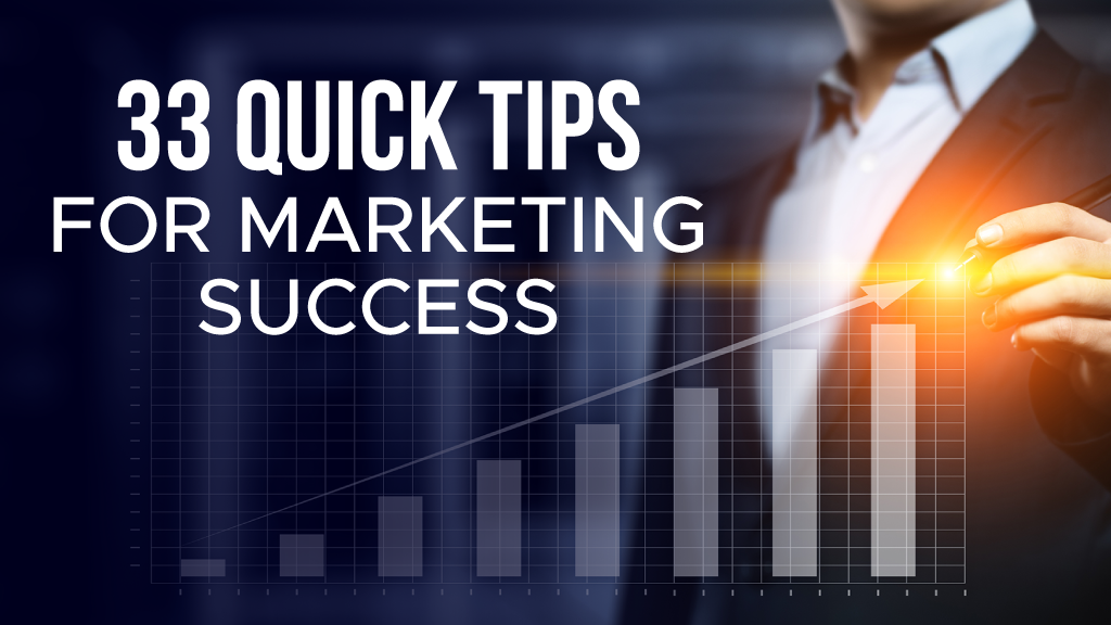 33 Quick Tips for Marketing Success
