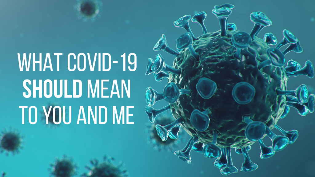 What COVID-19 *Should* Mean to You and Me