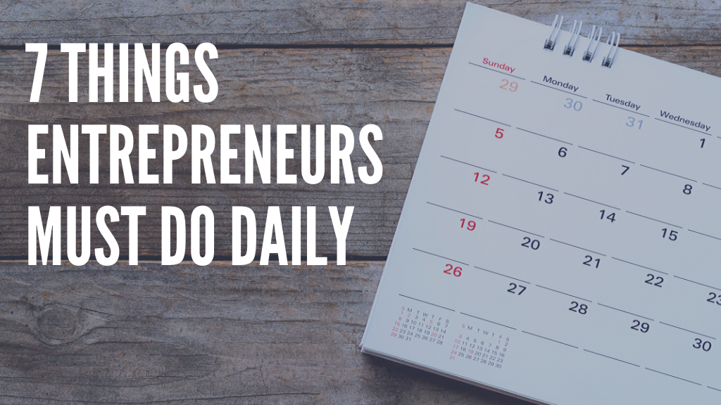 7 Things Entrepreneurs Must Do Daily