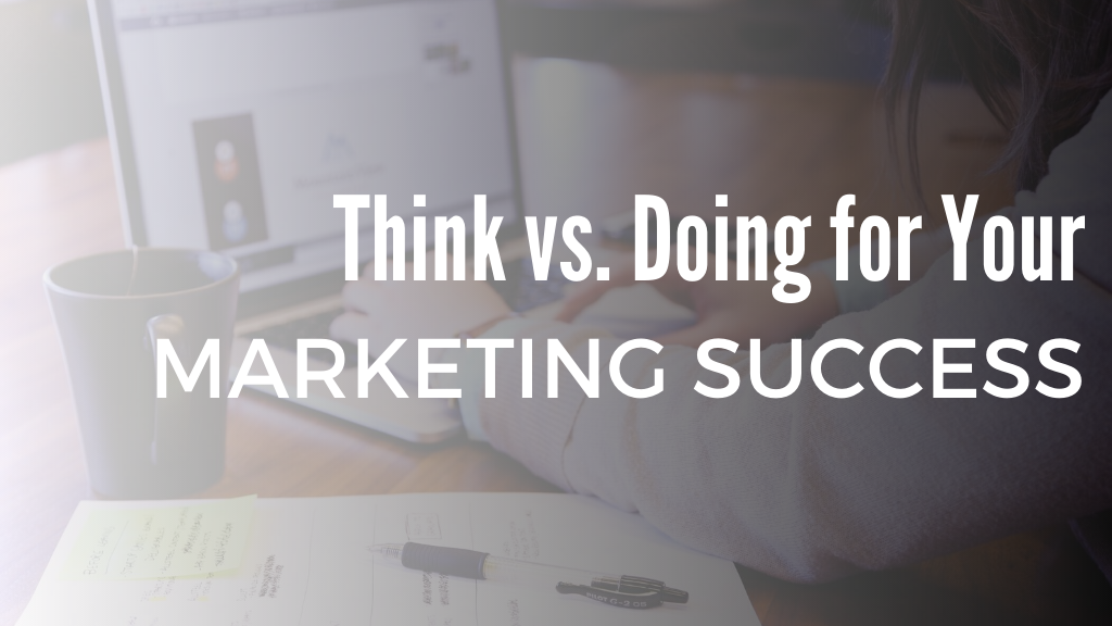 Think vs. Doing for Your Marketing Success