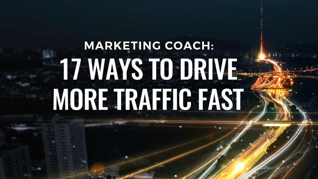 Marketing Coach: 17 Ways to Drive More Traffic FAST